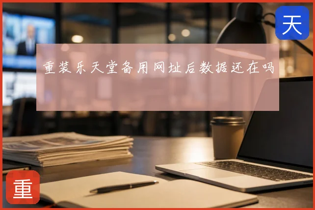 重装乐天堂备用网址后数据还在吗