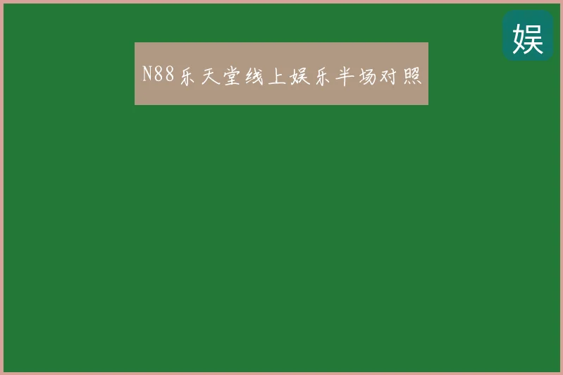 N88乐天堂线上娱乐半场对照